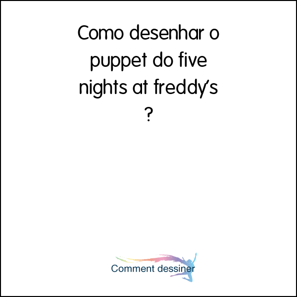 Como desenhar o puppet do five nights at freddy’s